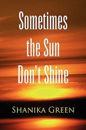 Sometimes the Sun Don't Shine de Shanika Green