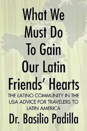 What We Must Do to Gain Our Latin Friends' Hearts de Basilio Padilla