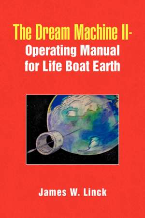 The Dream Machine II-Operating Manual for Life Boat Earth de James W. Linck