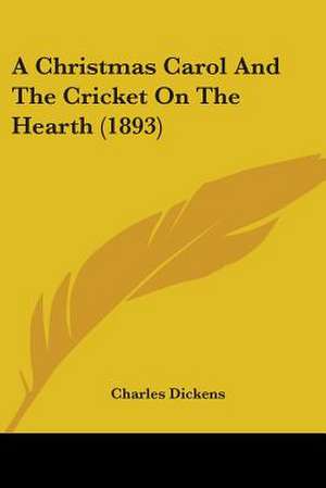 A Christmas Carol And The Cricket On The Hearth (1893) de Charles Dickens