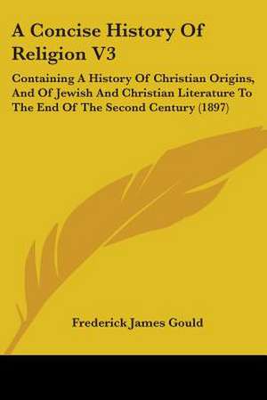 A Concise History Of Religion V3 de Frederick James Gould