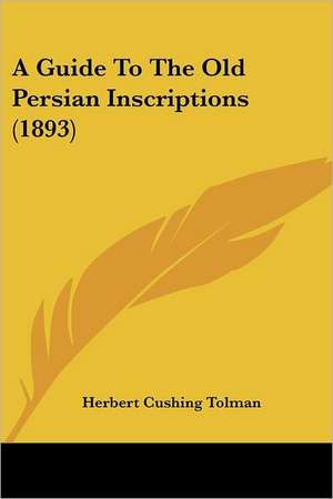 A Guide To The Old Persian Inscriptions (1893) de Herbert Cushing Tolman