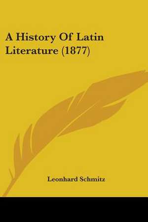 A History Of Latin Literature (1877) de Leonhard Schmitz