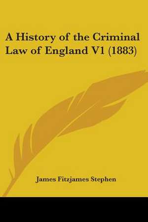 A History of the Criminal Law of England V1 (1883) de James Fitzjames Stephen