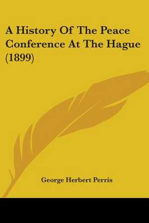 A History Of The Peace Conference At The Hague (1899) de George Herbert Perris