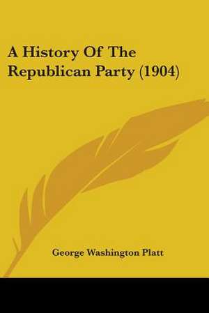 A History Of The Republican Party (1904) de George Washington Platt