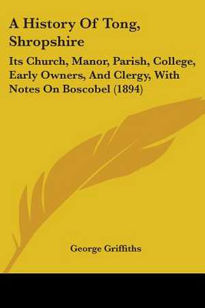 A History Of Tong, Shropshire de George Griffiths