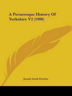 A Picturesque History Of Yorkshire V2 (1900) de Joseph Smith Fletcher