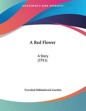 A Red Flower de Vsevolod Mikhailovich Garshin