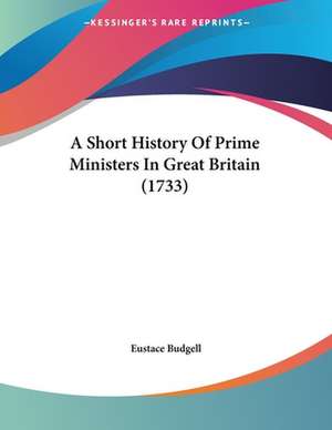 A Short History Of Prime Ministers In Great Britain (1733) de Eustace Budgell