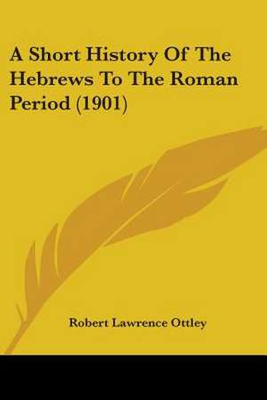 A Short History Of The Hebrews To The Roman Period (1901) de Robert Lawrence Ottley