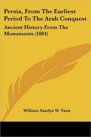 Persia, From The Earliest Period To The Arab Conquest de William Sandys W. Vaux