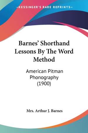 Barnes' Shorthand Lessons By The Word Method de Arthur J. Barnes