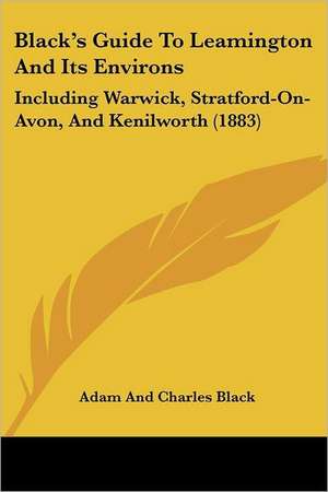 Black's Guide To Leamington And Its Environs de Adam And Charles Black