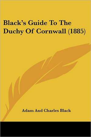 Black's Guide To The Duchy Of Cornwall (1885) de Adam And Charles Black