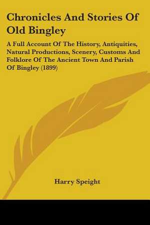 Chronicles And Stories Of Old Bingley de Harry Speight