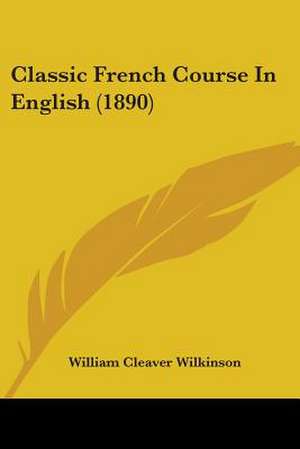 Classic French Course In English (1890) de William Cleaver Wilkinson