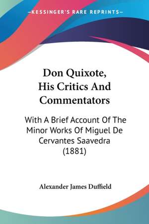 Don Quixote, His Critics And Commentators de Alexander James Duffield