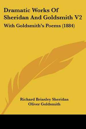 Dramatic Works Of Sheridan And Goldsmith V2 de Richard Brinsley Sheridan