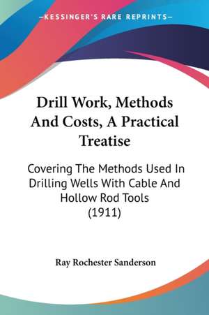 Drill Work, Methods And Costs, A Practical Treatise de Ray Rochester Sanderson