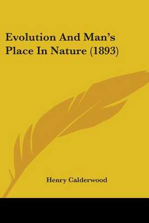 Evolution And Man's Place In Nature (1893) de Henry Calderwood