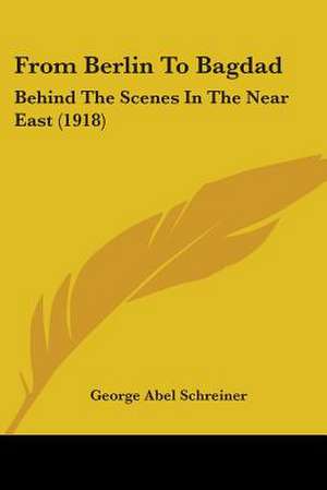 From Berlin To Bagdad de George Abel Schreiner