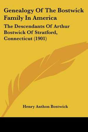 Genealogy Of The Bostwick Family In America de Henry Anthon Bostwick