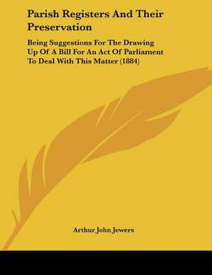 Parish Registers And Their Preservation de Arthur John Jewers