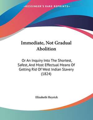 Immediate, Not Gradual Abolition de Elizabeth Heyrick