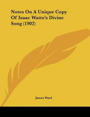 Notes On A Unique Copy Of Isaac Watts's Divine Song (1902) de James Ward