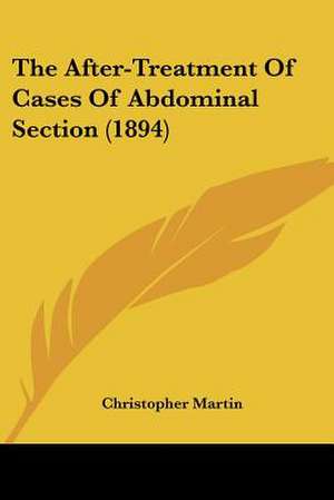 The After-Treatment Of Cases Of Abdominal Section (1894) de Christopher Martin