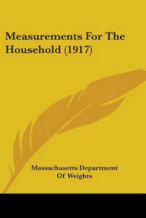 Measurements For The Household (1917) de Massachusetts Department Of Weights