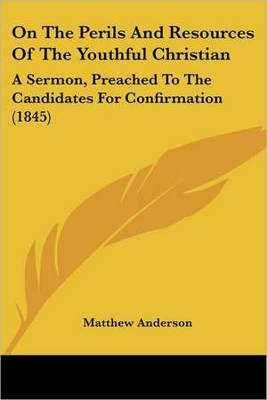 On The Perils And Resources Of The Youthful Christian de Matthew Anderson