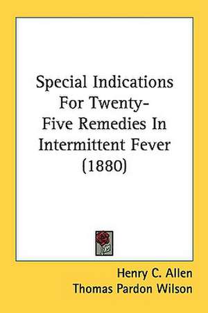 Special Indications For Twenty-Five Remedies In Intermittent Fever (1880) de Henry C. Allen