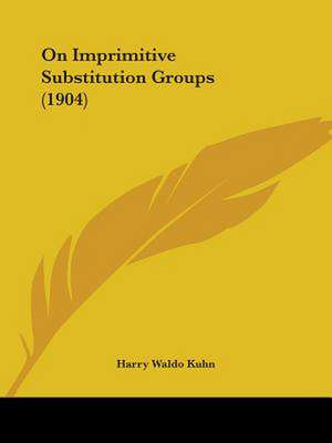 On Imprimitive Substitution Groups (1904) de Harry Waldo Kuhn