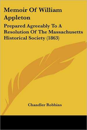 Memoir Of William Appleton de Chandler Robbins