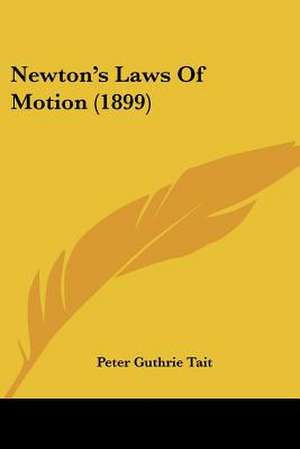 Newton's Laws Of Motion (1899) de Peter Guthrie Tait