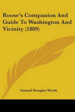 Roose's Companion And Guide To Washington And Vicinity (1889) de Samuel Douglas Wyeth