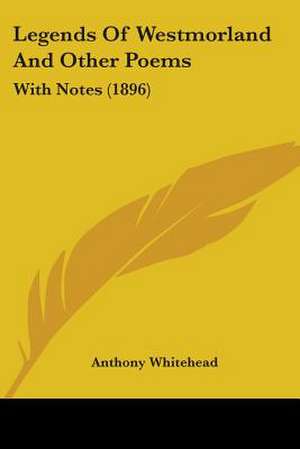 Legends Of Westmorland And Other Poems de Anthony Whitehead