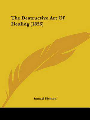 The Destructive Art Of Healing (1856) de Samuel Dickson