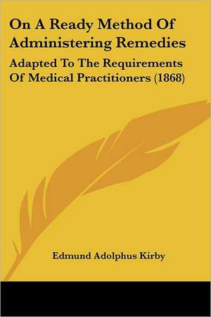 On A Ready Method Of Administering Remedies de Edmund Adolphus Kirby