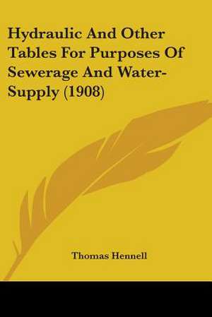 Hydraulic And Other Tables For Purposes Of Sewerage And Water-Supply (1908) de Thomas Hennell