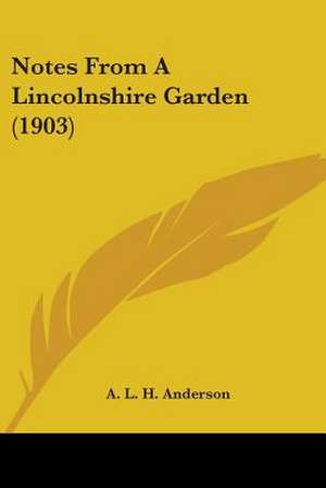 Notes From A Lincolnshire Garden (1903) de A. L. H. Anderson