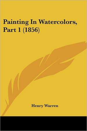 Painting In Watercolors, Part 1 (1856) de Henry Warren