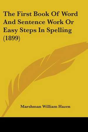 The First Book Of Word And Sentence Work Or Easy Steps In Spelling (1899) de Marshman William Hazen