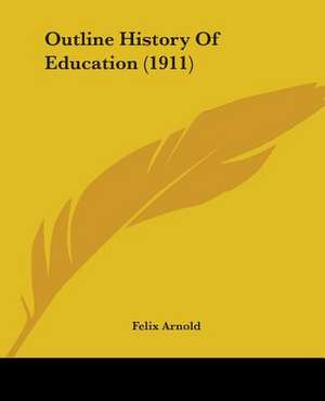 Outline History Of Education (1911) de Felix Arnold