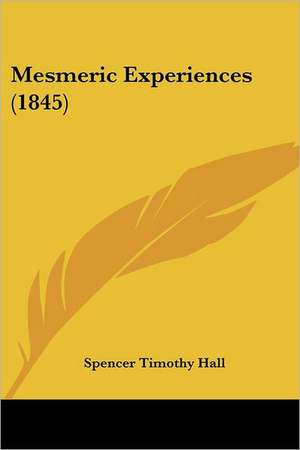 Mesmeric Experiences (1845) de Spencer Timothy Hall