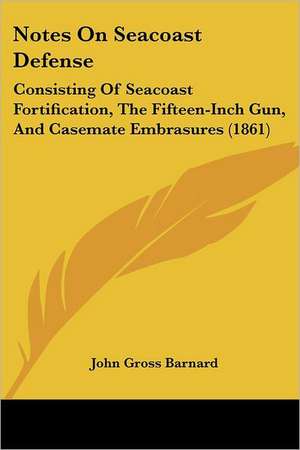 Notes On Seacoast Defense de John Gross Barnard