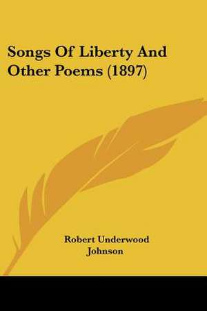 Songs Of Liberty And Other Poems (1897) de Robert Underwood Johnson