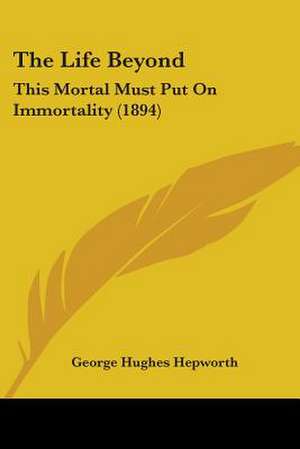 The Life Beyond de George Hughes Hepworth